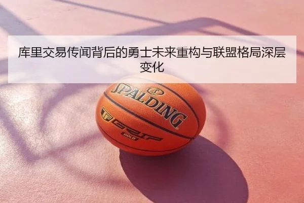 库里交易传闻背后的勇士未来重构与联盟格局深层变化